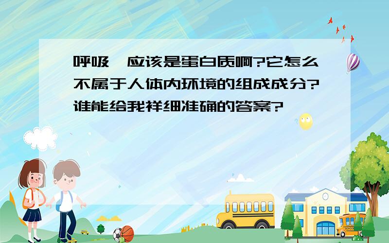 呼吸酶应该是蛋白质啊?它怎么不属于人体内环境的组成成分?谁能给我祥细准确的答案?