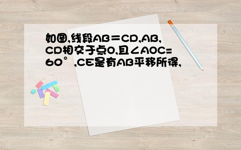 如图,线段AB＝CD,AB,CD相交于点O,且∠AOC=60°,CE是有AB平移所得,