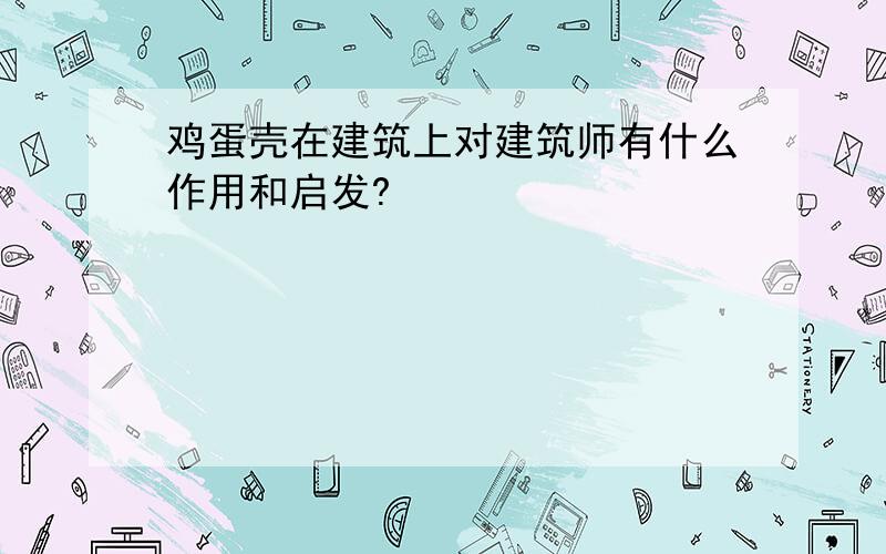 鸡蛋壳在建筑上对建筑师有什么作用和启发?