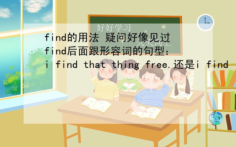 find的用法 疑问好像见过find后面跟形容词的句型：i find that thing free.还是i find