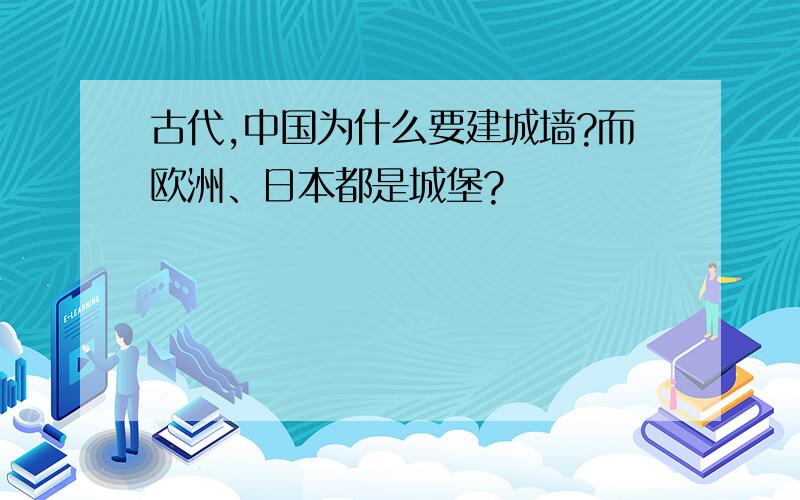 古代,中国为什么要建城墙?而欧洲、日本都是城堡?