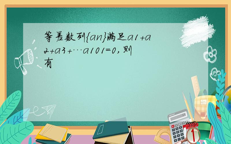 等差数列｛an｝满足a1＋a2＋a3＋…a101＝0,则有