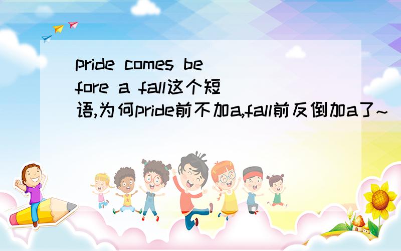 pride comes before a fall这个短语,为何pride前不加a,fall前反倒加a了~