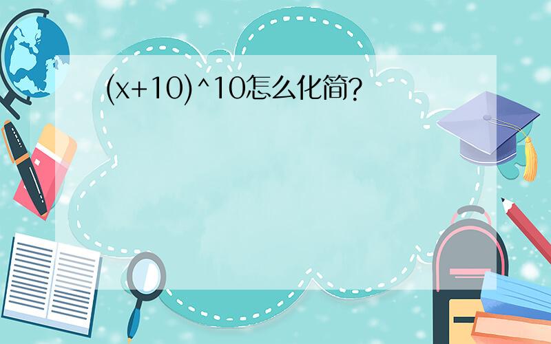 (x+10)^10怎么化简?