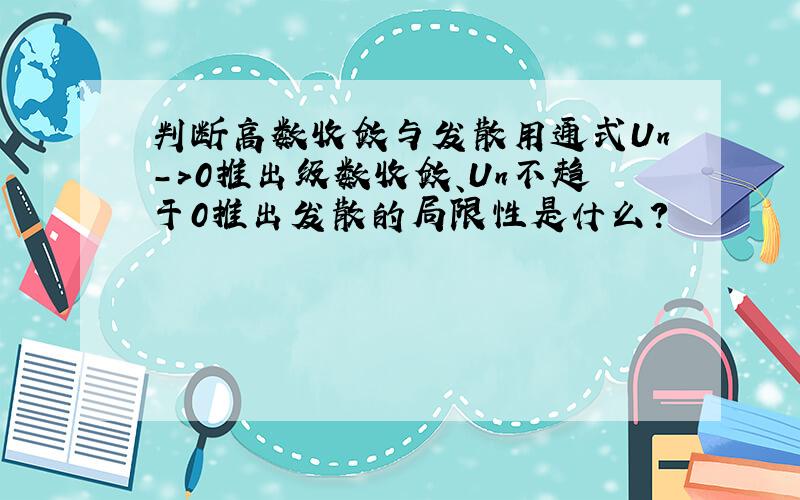 判断高数收敛与发散用通式Un－＞0推出级数收敛、Un不趋于0推出发散的局限性是什么?