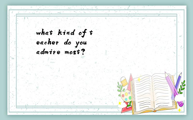 what kind of teacher do you admire most?