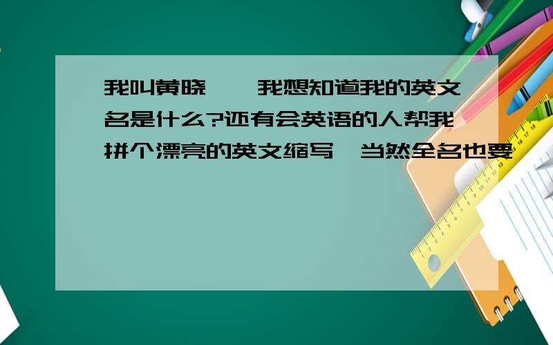 我叫黄晓雯,我想知道我的英文名是什么?还有会英语的人帮我拼个漂亮的英文缩写,当然全名也要