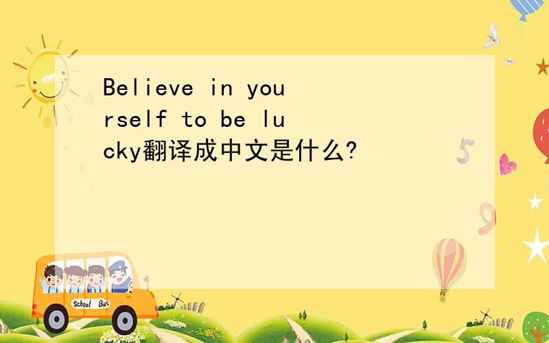 Believe in yourself to be lucky翻译成中文是什么?