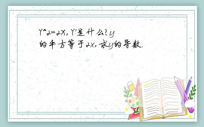 Y^2=2X,Y'是什么?y的平方等于2x,求y的导数.