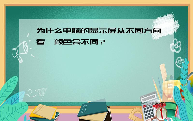 为什么电脑的显示屏从不同方向看,颜色会不同?