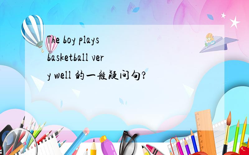 The boy plays basketball very well 的一般疑问句?