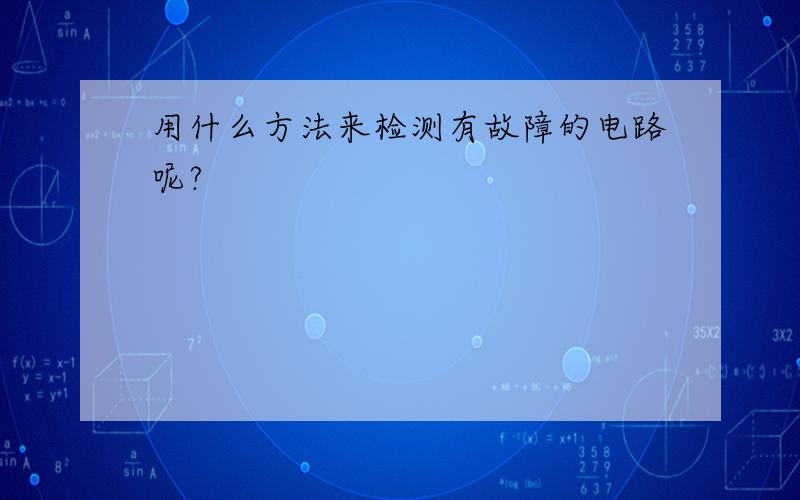 用什么方法来检测有故障的电路呢?