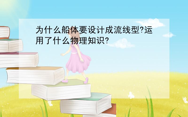 为什么船体要设计成流线型?运用了什么物理知识?