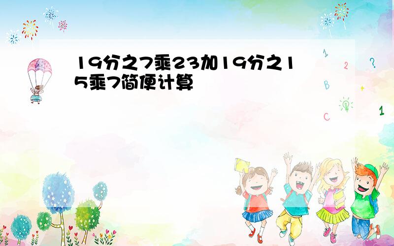 19分之7乘23加19分之15乘7简便计算