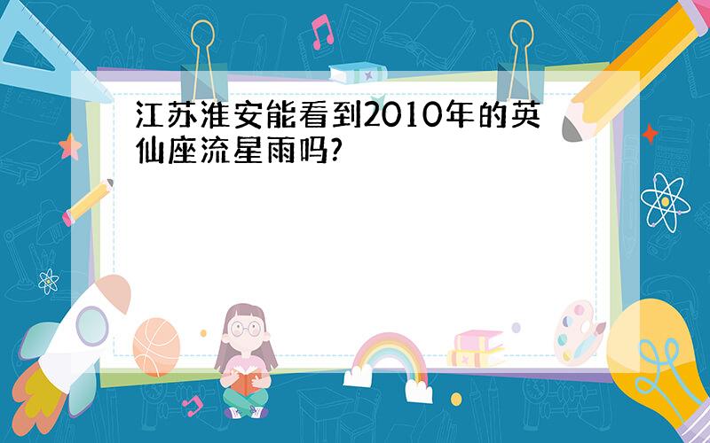 江苏淮安能看到2010年的英仙座流星雨吗?