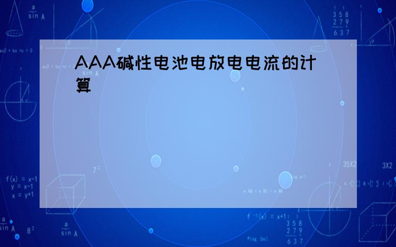 AAA碱性电池电放电电流的计算