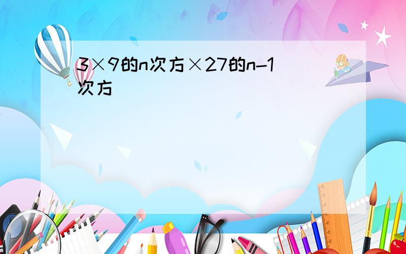 3×9的n次方×27的n-1次方