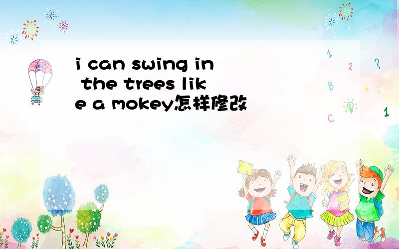 i can swing in the trees like a mokey怎样修改