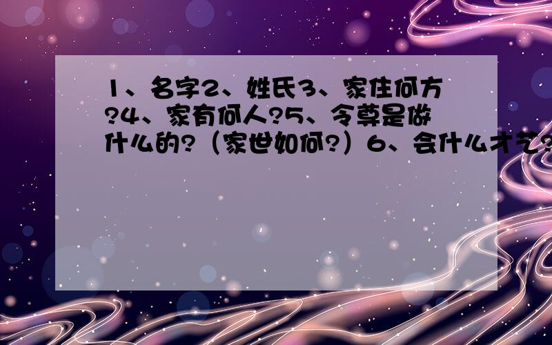 1、名字2、姓氏3、家住何方?4、家有何人?5、令尊是做什么的?（家世如何?）6、会什么才艺?7、表演其中一段8、读过那