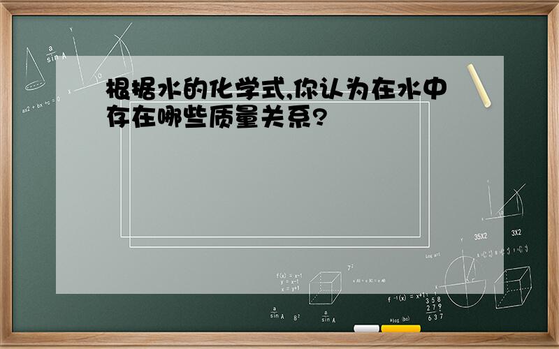 根据水的化学式,你认为在水中存在哪些质量关系?