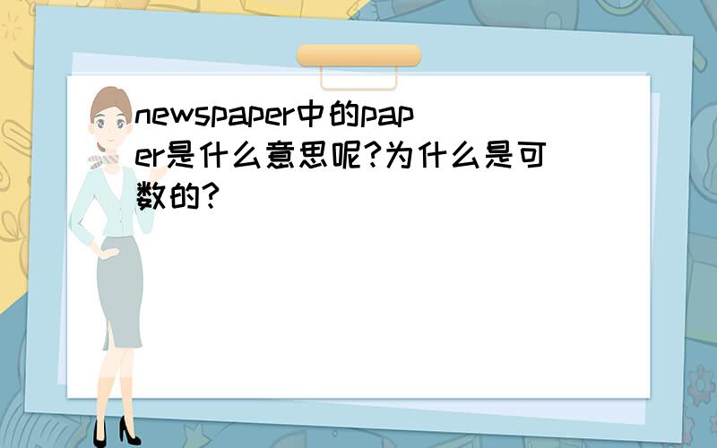 newspaper中的paper是什么意思呢?为什么是可数的?