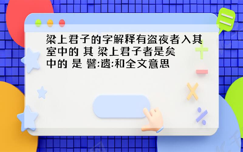 梁上君子的字解释有盗夜者入其室中的 其 梁上君子者是矣 中的 是 譬:遗:和全文意思