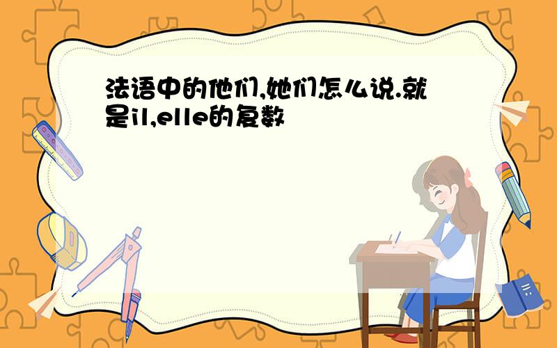 法语中的他们,她们怎么说.就是il,elle的复数