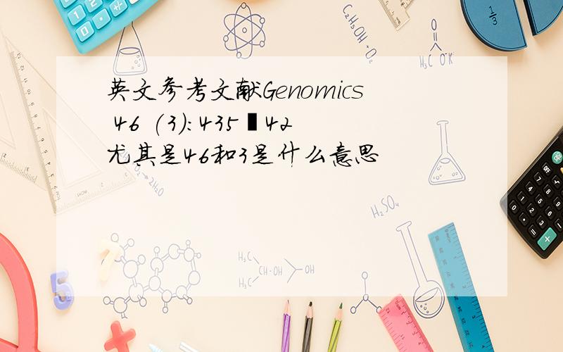 英文参考文献Genomics 46 (3):435–42尤其是46和3是什么意思